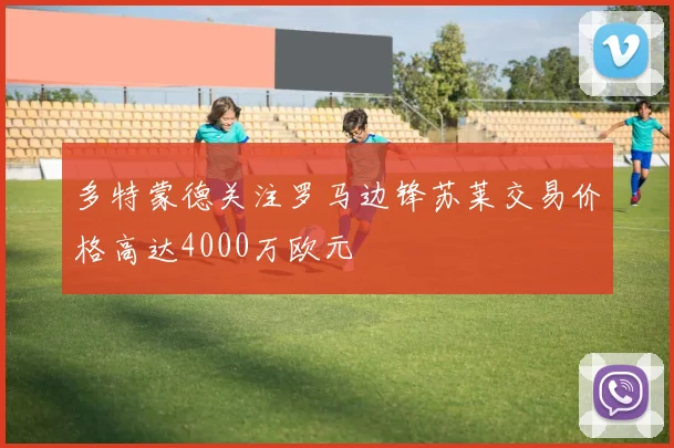 多特蒙德关注罗马边锋苏莱交易价格高达4000万欧元